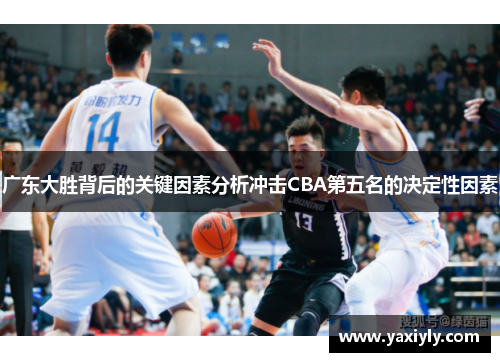 广东大胜背后的关键因素分析冲击CBA第五名的决定性因素
