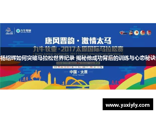 杨绍辉如何突破马拉松世界纪录 揭秘他成功背后的训练与心态秘诀