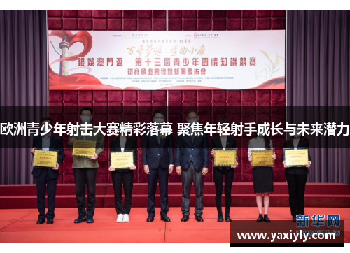 欧洲青少年射击大赛精彩落幕 聚焦年轻射手成长与未来潜力 欧洲青少年射击大赛精彩落幕 聚焦年轻射手成长与未来潜力