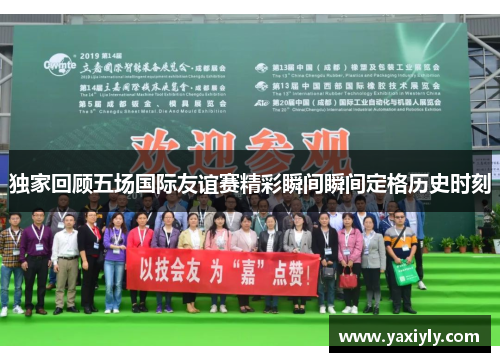 独家回顾五场国际友谊赛精彩瞬间瞬间定格历史时刻