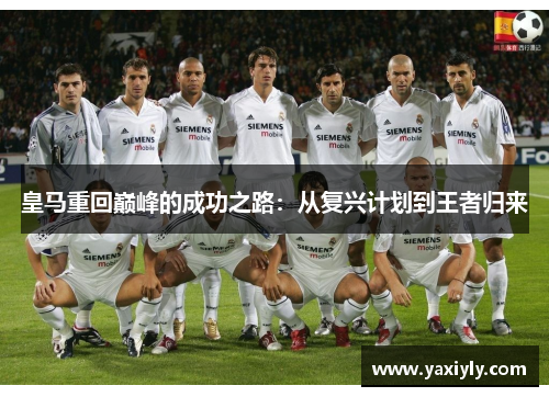 皇马重回巅峰的成功之路:从复兴计划到王者归来 皇马重回巅峰的成功之路:从复兴计划到王者归来