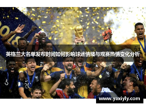 英格兰大名单发布时间如何影响球迷情绪与观赛热情变化分析