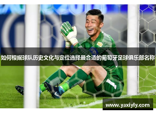 如何根据球队历史文化与定位选择最合适的葡萄牙足球俱乐部名称